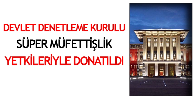 DDK süper müfettişlik yetkileriyle donatıldı