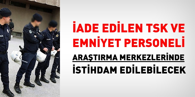 İade edilen bazı TSK ve Emniyet personeli, araştırma merkezine görevlendirilebilecek