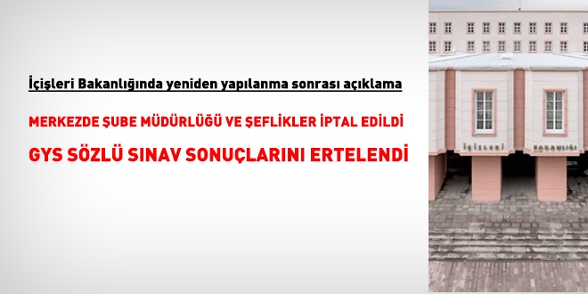 İçişleri, yeniden yapılanma sonrasında, merkezdeki şube müdürü ve şef kadrolarının iptal edildiğini duyurdu