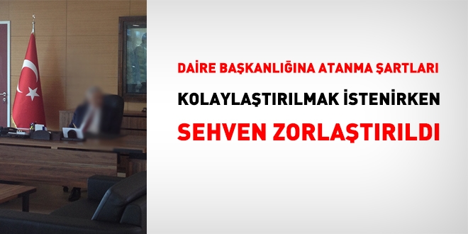 Daire Başkanlığına atanma şartları zorlaştırıldı
