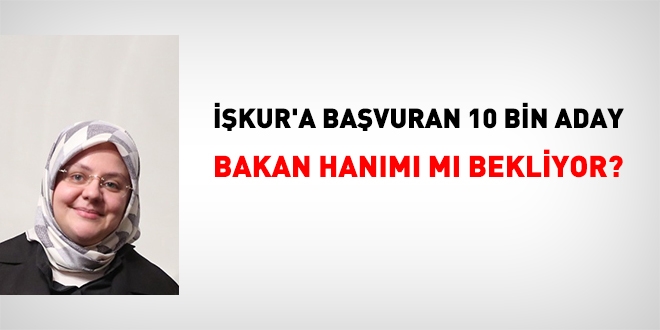 KUR'a bavuran 10 bin aday, Bakan Hanm m bekliyor?