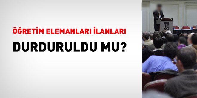 Öğretim elemanı ilanları durduruldu mu?