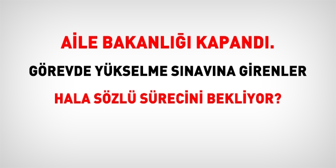 Aile Bakanlığındaki görevde yükselme sınav süreci ne olacak?