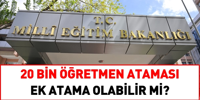 20 bin öğretmen ataması ek atama olabilir mi?