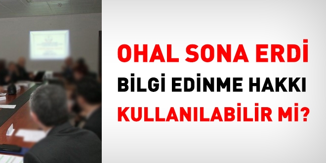 OHAL sona erdi. Bilgi edinme hakk kullanlabilir mi?