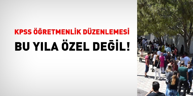 KPSS Öğretmenlik sınav puanı düzenlemesi, 2018 yılına ait istisnai bir düzenleme değil!