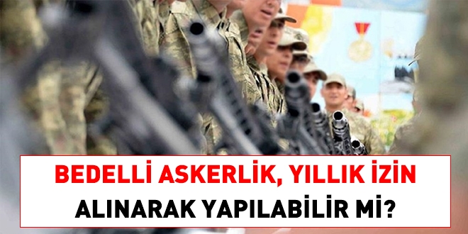 Bedelli askerlik yllk izin alnarak yaplabilir mi?