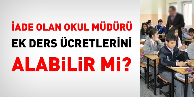 İade olan okul müdürü, ek ders ücretlerini de alabilir mi?