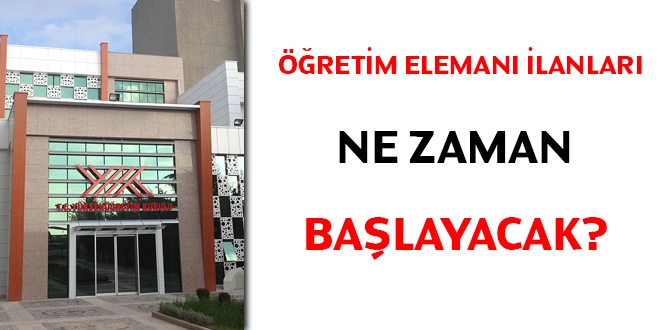 Adaylar açıklama bekliyor... Öğretim elemanı ilanları ne zaman başlayacak?