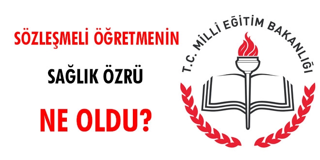 Sözleşmeli öğretmenlerin sağlık özrü ne oldu?