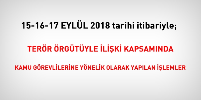 15-16-17 Eylül 2018 tarihi itibariyle FETÖ'den haklarında işlem yapılanlar