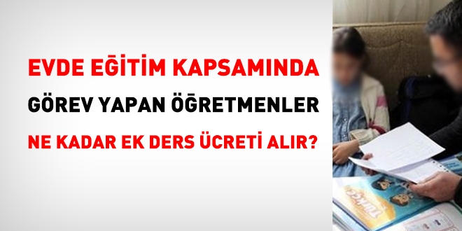 Evde Eğitim Hizmetleri Kapsamında görevlendirilenler ne kadar ek ders ücreti alır?