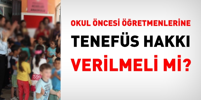 Okul Öncesi Öğretmenlerine teneffüs (dinlenme) hakkı verilmeli mi?