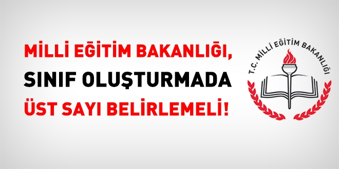 MEB, sınıf oluşturmada üst sayılar belirlemelidir