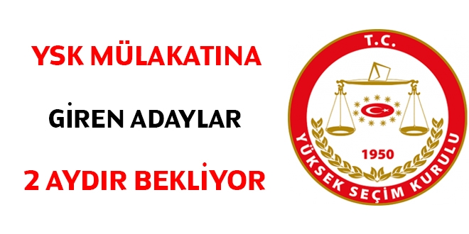 YSK mülakatına giren adaylar 2 aydır bekliyor
