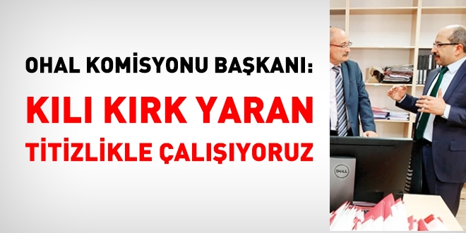 OHAL Komisyonu: Kılı kırk yaran titizlikle çalışıyoruz