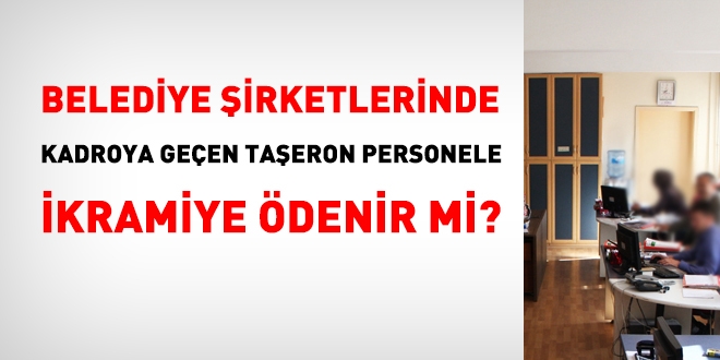 Belediye şirketlerinde, kadroya geçen taşeron personele ikramiye ödenir mi?