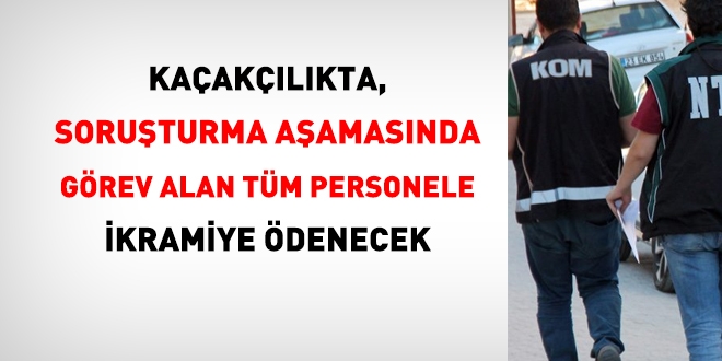 Kaçakçılıkta, soruşturma aşamasında görev alan tüm personele ikramiye ödenecek