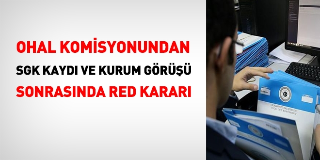 OHAL Komisyonundan, SGK kaydı ve kurum görüşün sonrasında red kararı