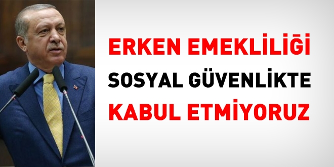 Erdoğan: Erken emekliliği kabul etmiyoruz