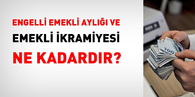 Engelli emekli aylığı ve ikramiyesi ne kadardır?
