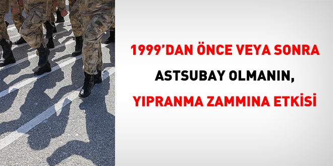 1999'dan nce veya sonra astsubay olmann, ypranma zammna etkisi
