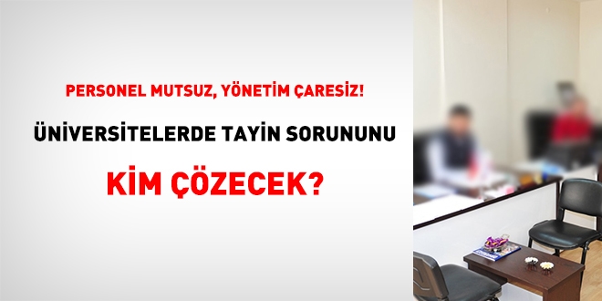 Üniversitelerde tayin sorununu kim çözecek?