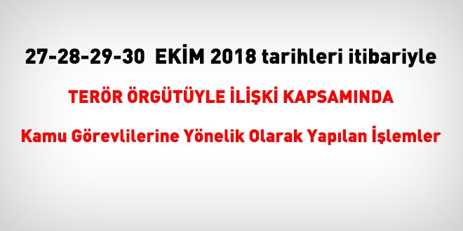27-28-29-30 Ekim 2018 tarihleri itibariyle FETÖ'den haklarında işlem yapılanlar
