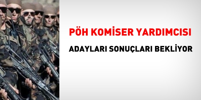 PH Komiser yardmcs adaylar sonular bekliyor