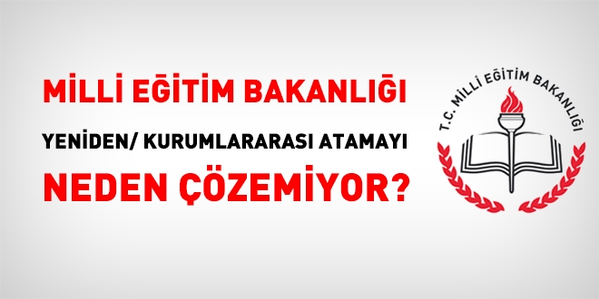 MEB, yeniden veya kurumlararası atama sorununu neden çözemiyor?