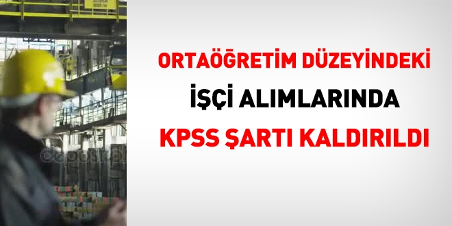 Ortaöğretim (lise) düzeyindeki işçi alımlarında, KPSS şartı aranmayacak