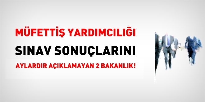 Müfettiş yardımcılığı sınav sonuçlarını aylardır açıklamayan 2 Bakanlık!