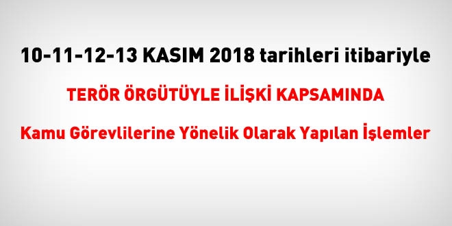 10-11-12-13 Kasım 2018 tarihleri tarihi itibariyle FETÖ'den haklarında işlem yapılanlar