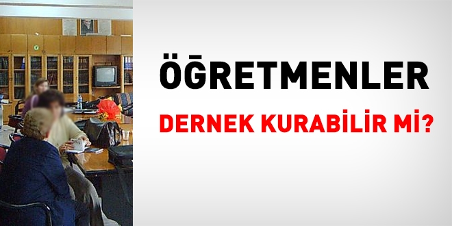 Öğretmenler, dernek kurabilir mi?