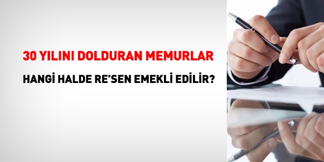 30 yln dolduran memurlar, hangi halde re'sen emekli edilir?