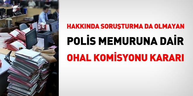 Hakkında soruşturma da olmayan polise dair OHAL Komisyonu kararı