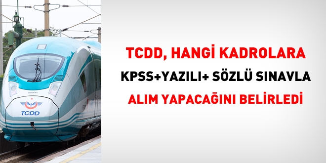 TCDD, hangi kadrolara, KPSS+yazılı+sözlü sınavla alım yapacağını belirledi