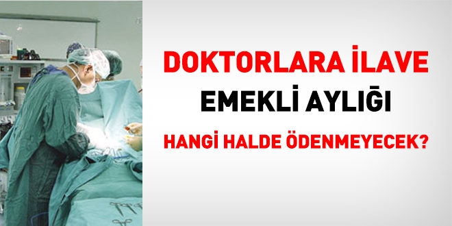 Doktorlara ilave emekli ayl hangi halde denmeyecek?