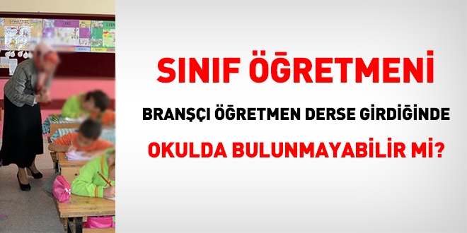Sınıf öğretmeni, branşcı dersine girdiğinde kendisine verilen eğitim öğretimle ilgili görevleri yapmayabilir mi?