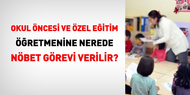 Okul öncesi ve özel eğitim öğretmenine nerede nöbet görevi verilir?