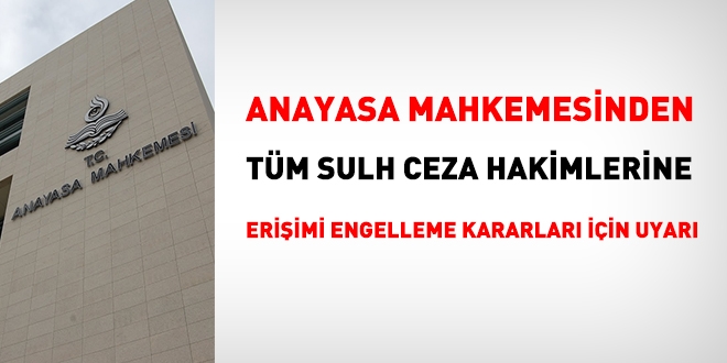 Anayasa Mahkemesinden, tüm sulh ceza hakimlerine, erişimi engelleme kararları için uyarı