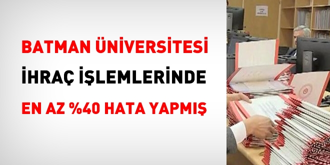 Batman Üniversitesi, ihraçlarda en az %40 hata yapmış