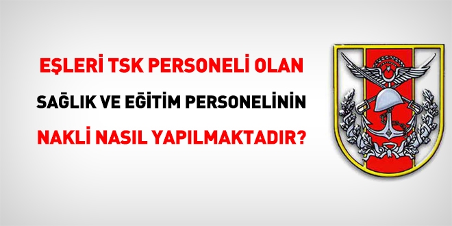 Eşleri TSK personeli olan kadrolu sağlık personeli ve öğretmenlerin yer değiştirmeleri nasıl olacak?