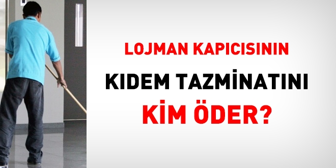 Lojman kapıcısının kıdem tazminatını kim öder?