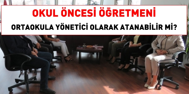 Okul öncesi öğretmeni ortaokula yönetici olarak atanabilir mi?