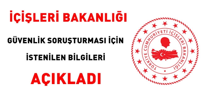 İçişleri Bakanlığı Güvenlik Soruşturması için istenilen bilgileri açıkladı