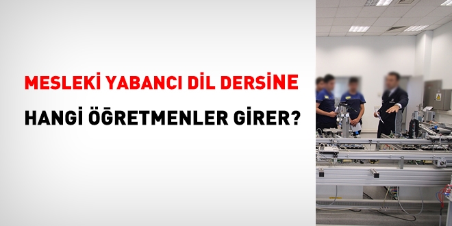 Mesleki Yabancı Dil Dersine hangi öğretmenler girer?