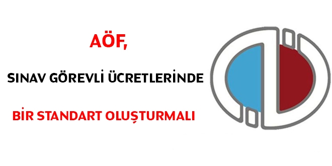 AÖF, sınav görevli ücretlerinde bir standart oluşturmalı