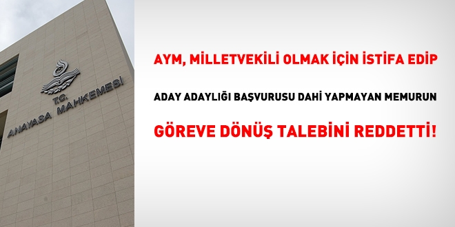 Milletvekili adaylık başvurusu yapmayan memurun, göreve dönüş talebine ret!