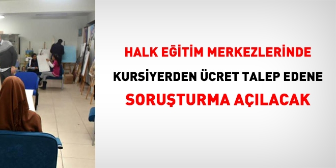 Halk eğitim merkezlerinde açılan kurslarda, kursiyerlerden ücret talep edenlere soruşturma açılacak